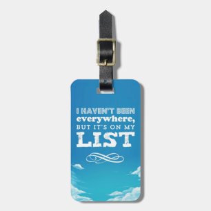 Is haven't been everywhere but it's on my list luggage tag