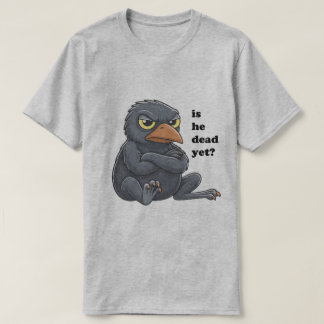 is he dead yet? T-Shirt