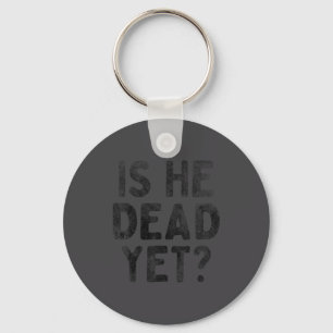 Is He Vintage Dead Yet Funny Saying Dark Humor Key Ring