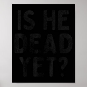 Is He Vintage Dead Yet Funny Saying Dark Humor Poster
