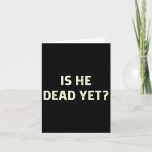 Is He Vintage Dead Yet Funny Saying Dark Humour Gi Card