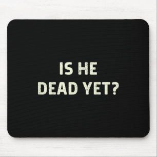 Is He Vintage Dead Yet Funny Saying Dark Humour Gi Mouse Mat