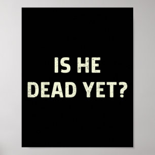 Is He Vintage Dead Yet Funny Saying Dark Humour Gi Poster