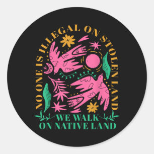 is Illegal On Stolen Land We Walk On Native Land Classic Round Sticker