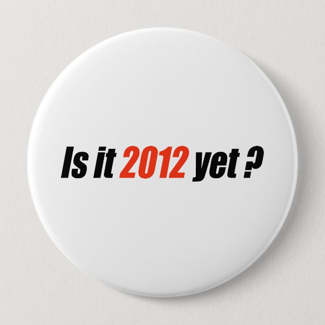 Is it 2012 yet? 10 cm round badge (Front)