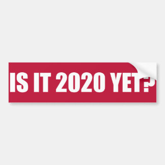 Is it 2020 Yet? Bumper Sticker