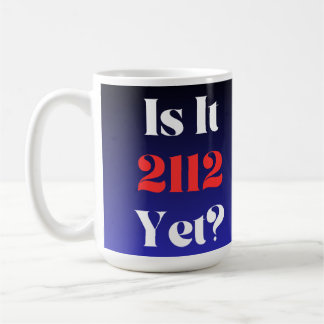 Is It 2112 Yet? 15oz. Coffee Mug