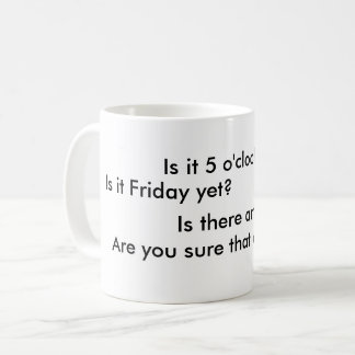 Is it 5 o'clock yet?  Is it Friday yet? Coffee Mug