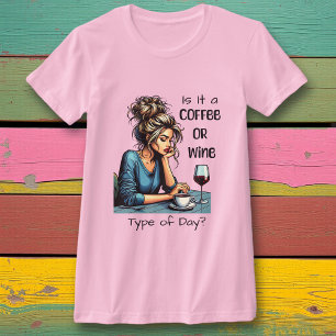 Is it a Coffee or Wine Type of Day   Funny T-Shirt