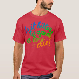 Is it Better to Speak or to Die T-Shirt