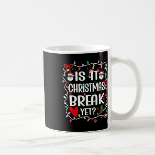 Is It Christmas Break Yet Funny Christmas Teacher Coffee Mug