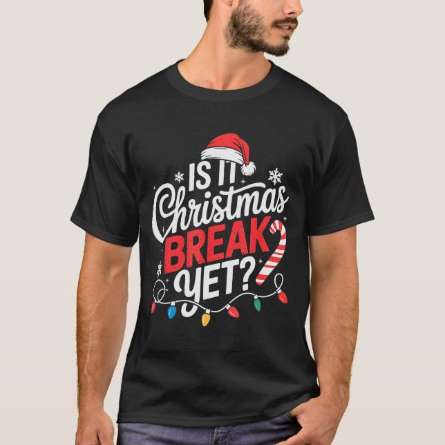 Is It Christmas Break Yet Funny Christmas Teacher  T-Shirt (Front)