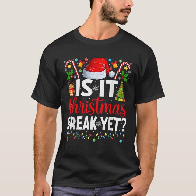 Is It Christmas Break Yet Funny Christmas Teacher  T-Shirt (Front)