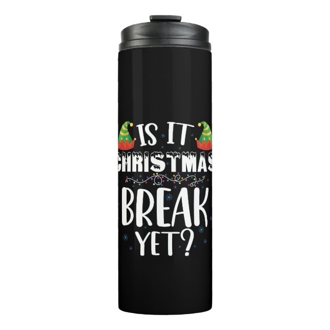 Is It Christmas Break Yet Funny Holiday Teacher Thermal Tumbler (Front)