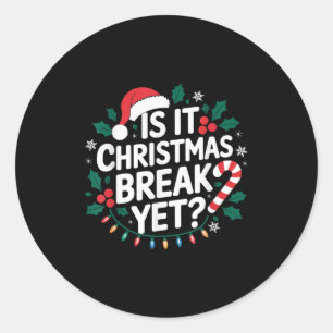 Is It Christmas Break Yet Funny Xmas Holiday Teach Classic Round Sticker