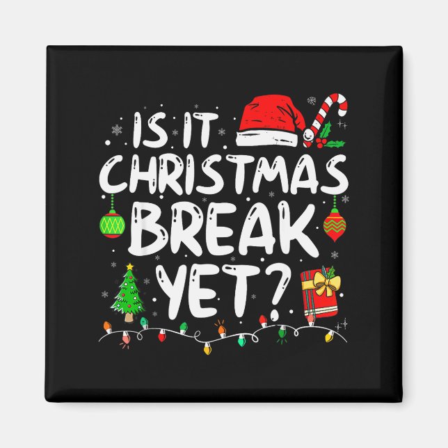 Is It Christmas Break Yet Funny Xmas Holiday Teach Magnet (Front)