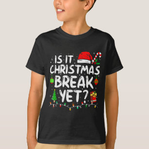 Is It Christmas Break Yet Funny Xmas Holiday Teach T-Shirt