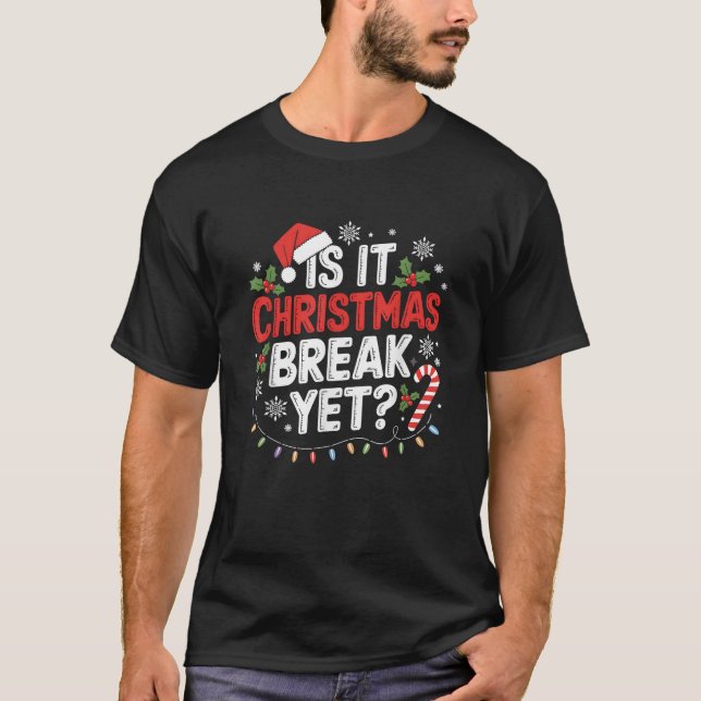 Is It Christmas Break Yet Funny Xmas Holiday Teach T-Shirt (Front)