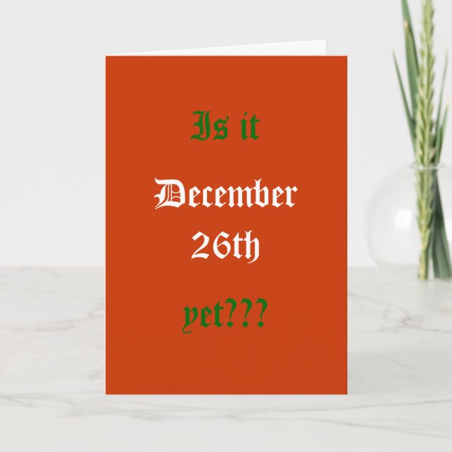 Is it, December 26th, yet??? Holiday Card (Front)