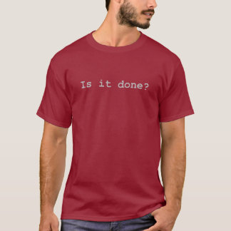 Is It Done? T-Shirt