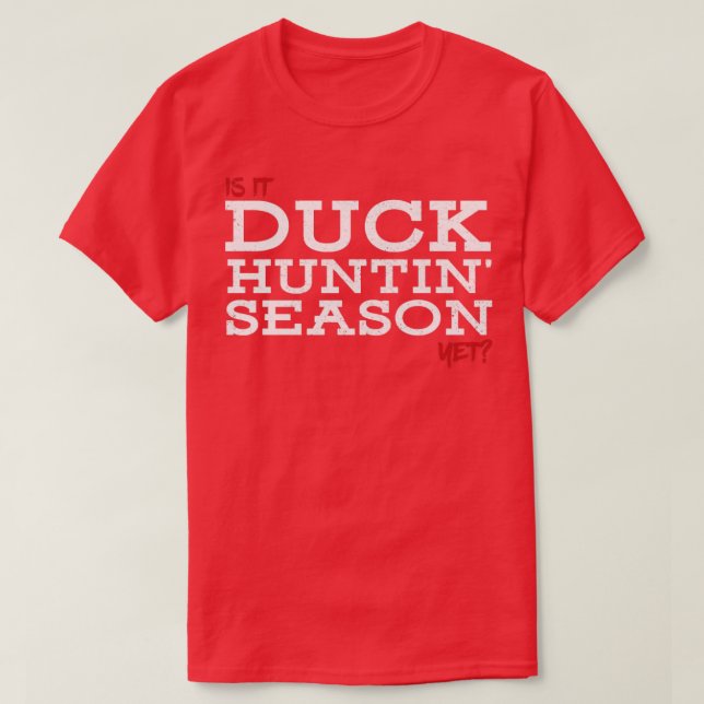 Is it duck huntin season yet T-Shirt (Design Front)