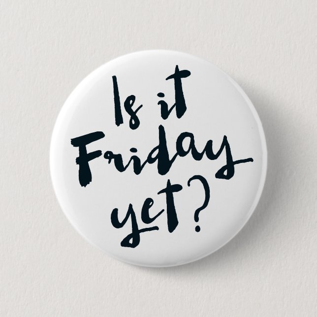 Is it Friday yet? 6 Cm Round Badge (Front)