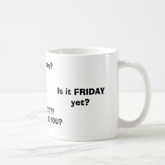 Is it FRIDAY yet?, FRIDAY????WHERE ARE YOU?, Is... Coffee Mug