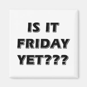 Is It Friday Yet Magnet