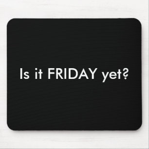 IS IT FRIDAY YET MOUSEPAD