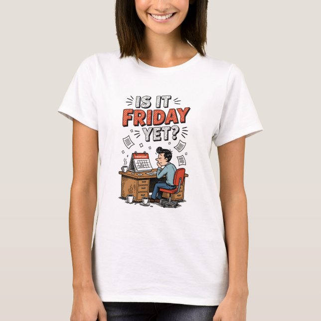 Is It Friday Yet Shirt - Retro Office Design Tee (Front)
