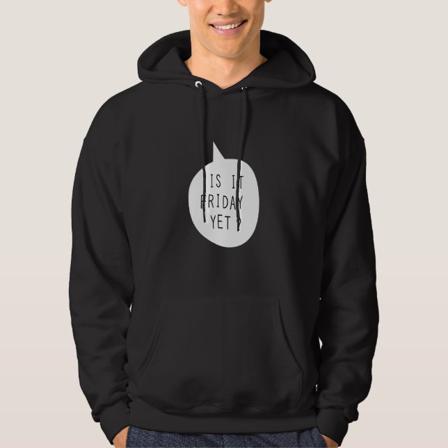 Is It Friday Yet Tshrt Hoodie (Front)