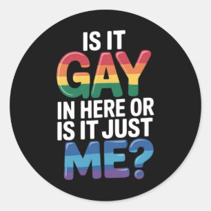 Is It Gay In Here Or Is It Just Me Funny LGBTQ Classic Round Sticker