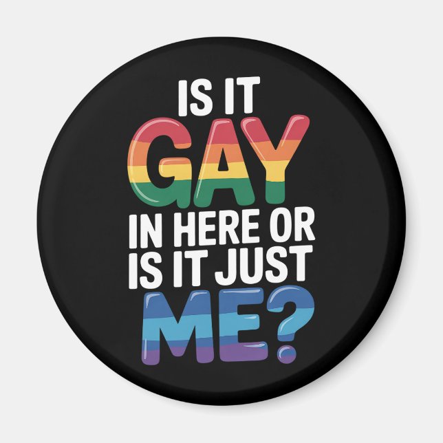 Is It Gay In Here Or Is It Just Me Funny LGBTQ Magnet (Front)