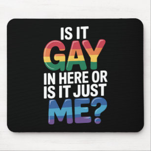 Is It Gay In Here Or Is It Just Me Funny LGBTQ Mouse Mat