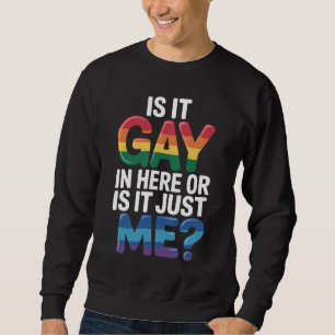 Is It Gay In Here Or Is It Just Me Funny LGBTQ Sweatshirt