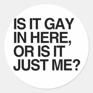 IS IT GAY IN HERE -.png Classic Round Sticker