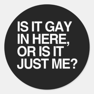 IS IT GAY IN HERE - WHITE -.png Classic Round Sticker