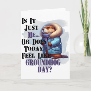 Is It Me Or Does Today Feel Like Groundhog Day - F Card