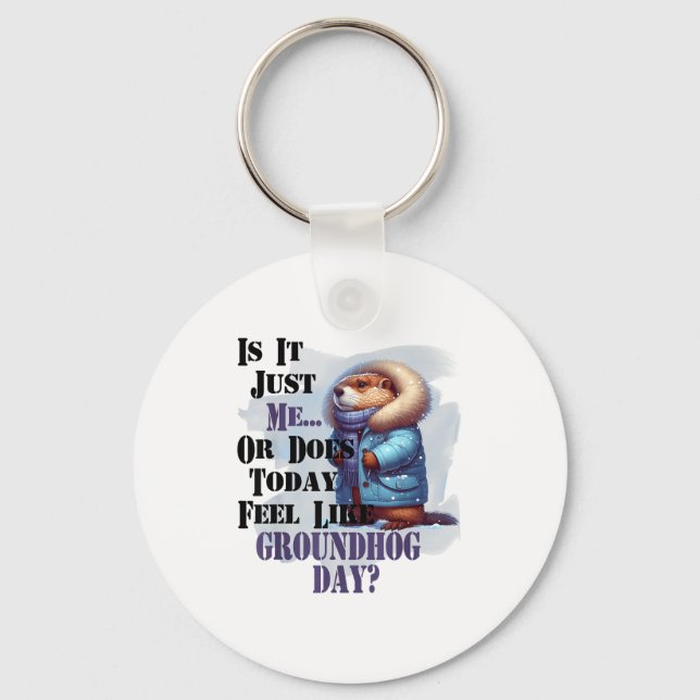 Is It Me Or Does Today Feel Like Groundhog Day - F Key Ring (Front)