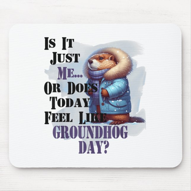 Is It Me Or Does Today Feel Like Groundhog Day - F Mouse Mat (Front)