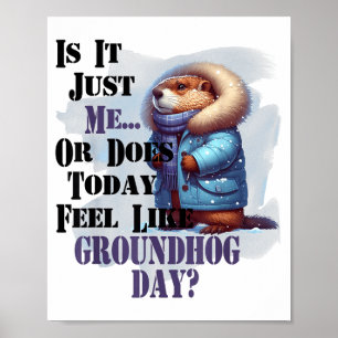 Is It Me Or Does Today Feel Like Groundhog Day - F Poster