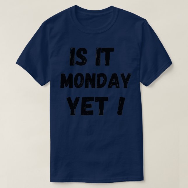 is it monday yet 10 T-Shirt (Design Front)