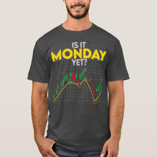 Is It Monday Yet Funny Stock Market Trading T-Shirt
