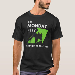 Is It Monday Yet Id Rather Be Trading Stock Market T-Shirt
