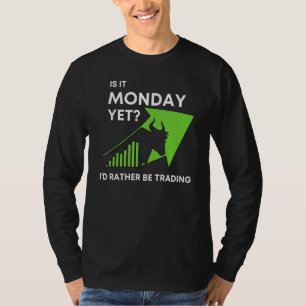 Is It Monday Yet Id Rather Be Trading Stock Market T-Shirt