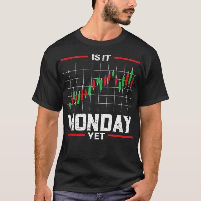 Is It Monday Yet Stock Market Trader Day Forex T-Shirt (Front)