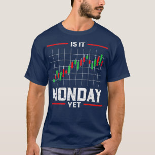 Is It Monday Yet Stock Market Trader Day Forex T-Shirt