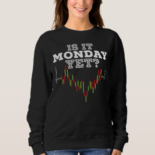 Is It Monday Yet Stock Market Trader Day Forex Tra Sweatshirt