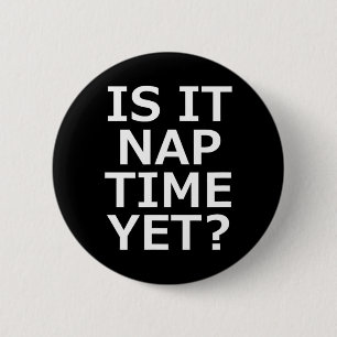 Is It Nap Time Yet 6 Cm Round Badge