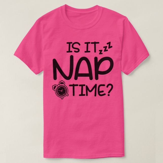 Is It Nap Time Yet T-Shirt (Design Front)